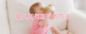 婴儿如何断奶的方法