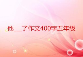 他___了作文400字五年级