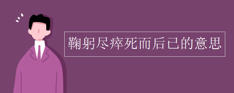 鞠躬尽瘁死而后已的意思