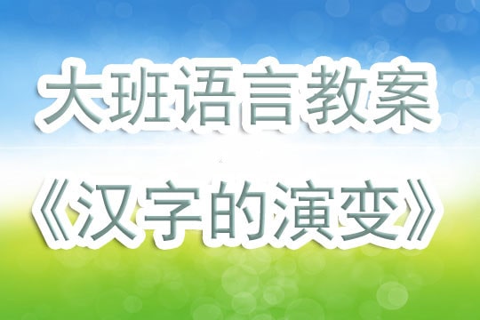 幼儿园大班语言教案《汉字的演变》含反思