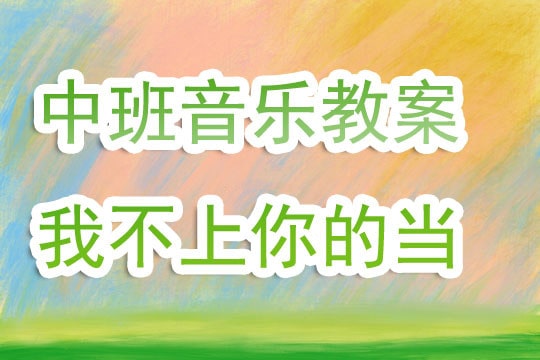 幼儿园中班音乐教案《我不上你的当》