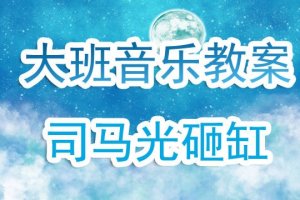 幼儿园大班音乐教案《司马光砸缸》含反思