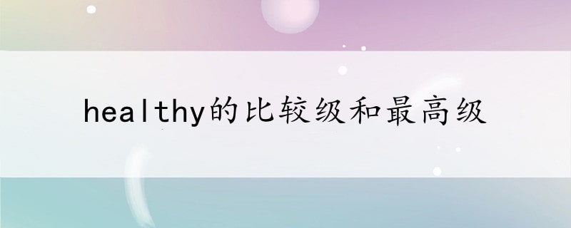 healthy的比较级和最高级