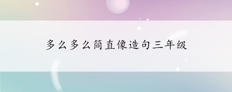 多么多么简直像造句三年级