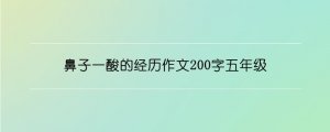 鼻子一酸的经历作文200字五年级