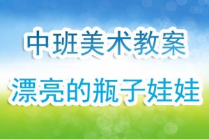 幼儿园中班美工公开课教案《漂亮的瓶子娃娃》