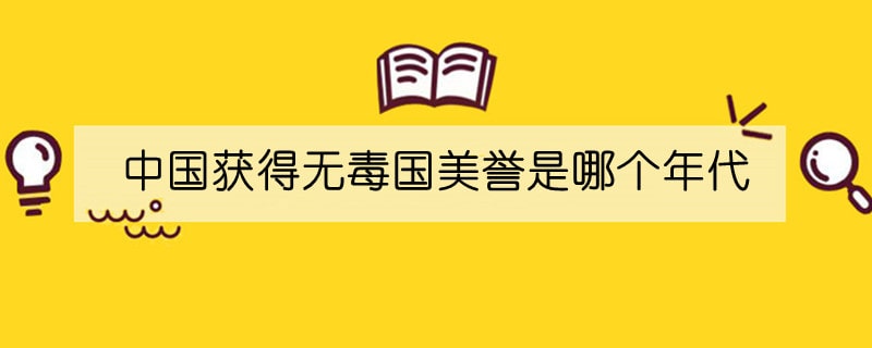 中国获得无毒国美誉是哪个年代