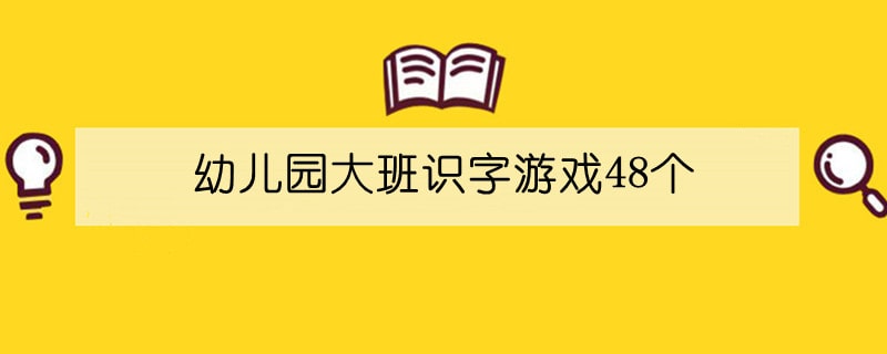 幼儿园大班识字游戏48个