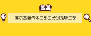 高尔基自传体三部曲分别是哪三部