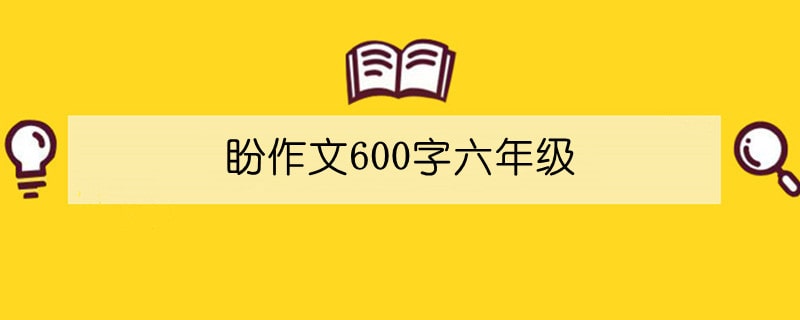 盼作文600字六年级