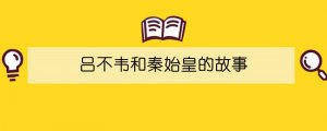 吕不韦和秦始皇的故事概括