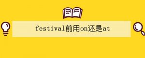 festival前用on还是at 有什么区别