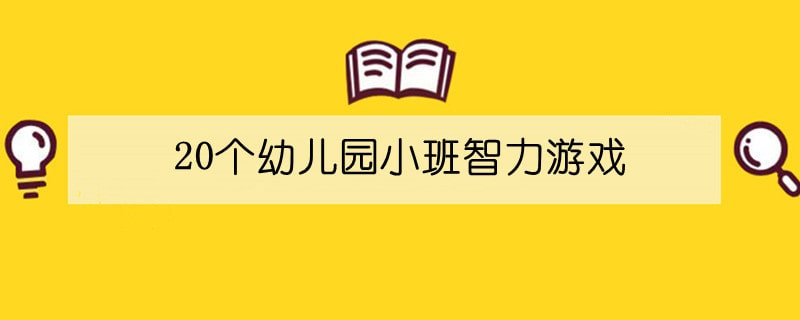 20个幼儿园小班智力游戏