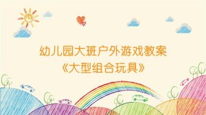 幼儿园大班户外游戏教案《大型组合玩具》