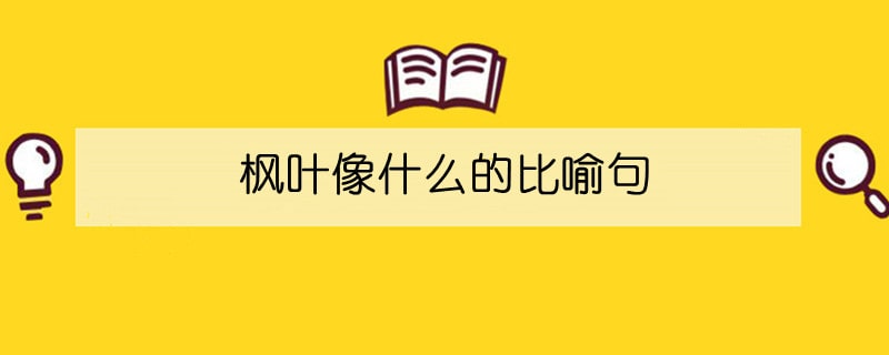 枫叶像什么的比喻句