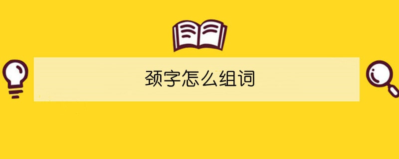 颈字怎么组词