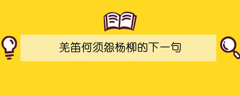 羌笛何须怨杨柳的下一句