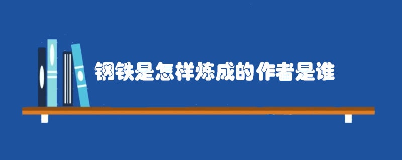 钢铁是怎样炼成的作者是谁