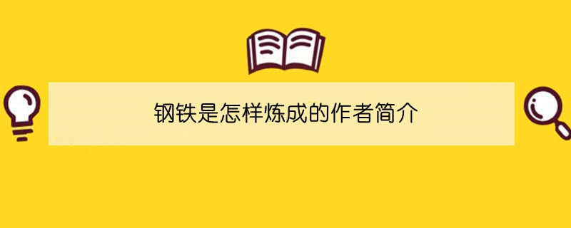 钢铁是怎样炼成的作者简介