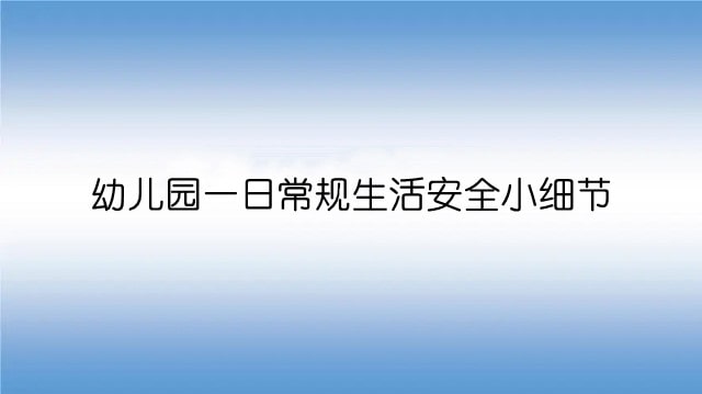 幼儿园一日常规生活100个安全小细节