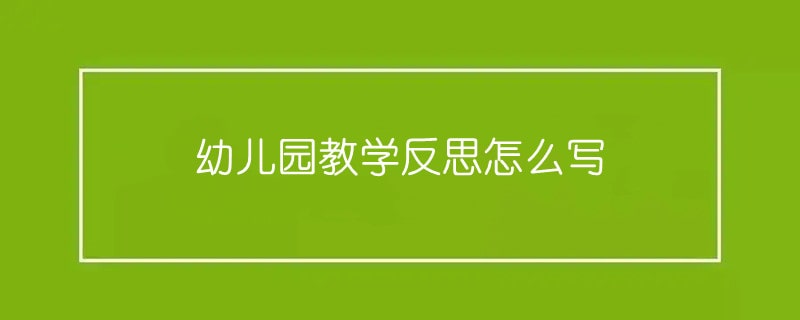 幼儿园教学反思怎么写