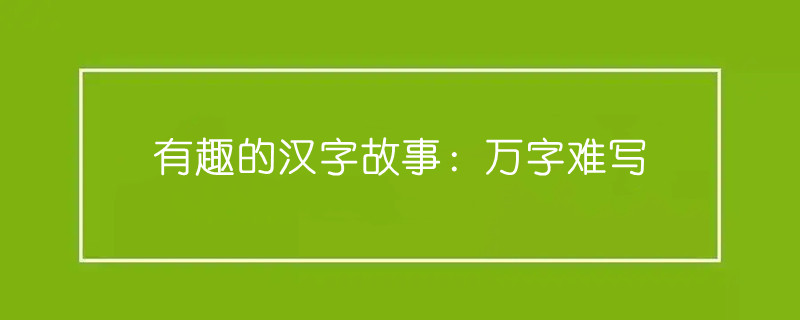 有趣的汉字故事：万字难写