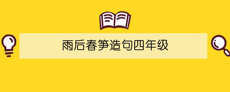 雨后春笋造句四年级