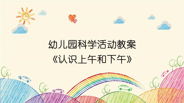 幼儿园科学活动教案《认识上午和下午》